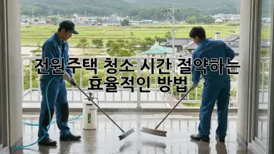 전원주택 청소: 시간 절약하는 효율적인 방법!